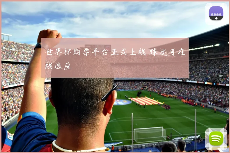 世界杯购票平台正式上线 球迷可在线选座