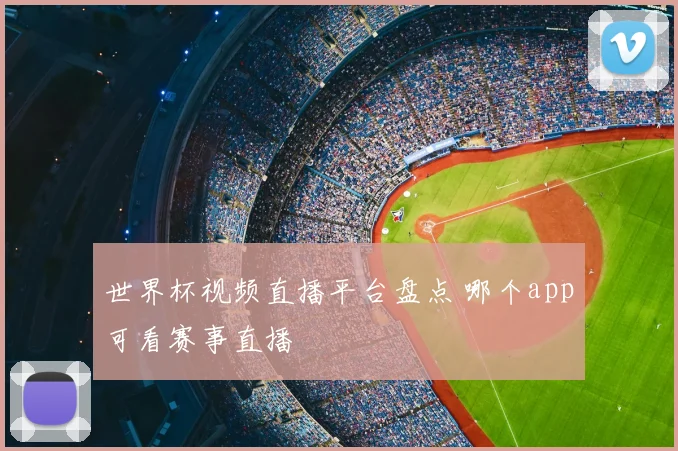 世界杯视频直播平台盘点 哪个app可看赛事直播