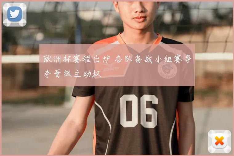 欧洲杯赛程出炉 各队备战小组赛争夺晋级主动权