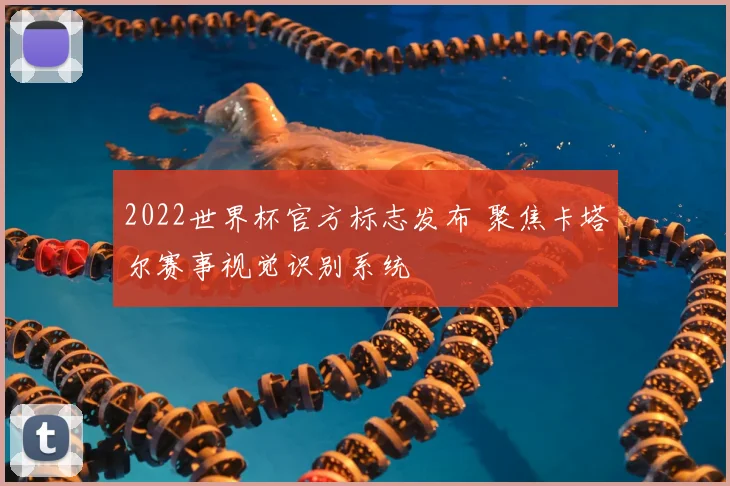 2022世界杯官方标志发布 聚焦卡塔尔赛事视觉识别系统