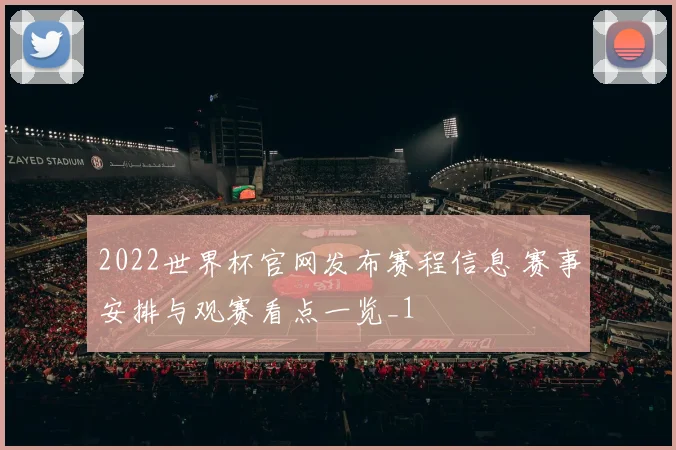 2022世界杯官网发布赛程信息 赛事安排与观赛看点一览_1