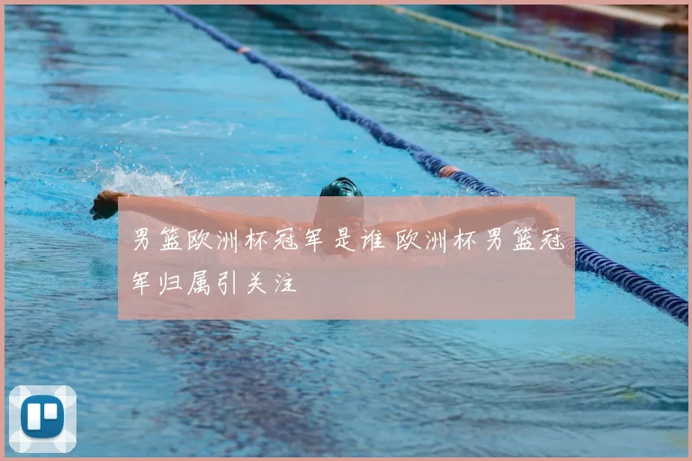 男篮欧洲杯冠军是谁 欧洲杯男篮冠军归属引关注