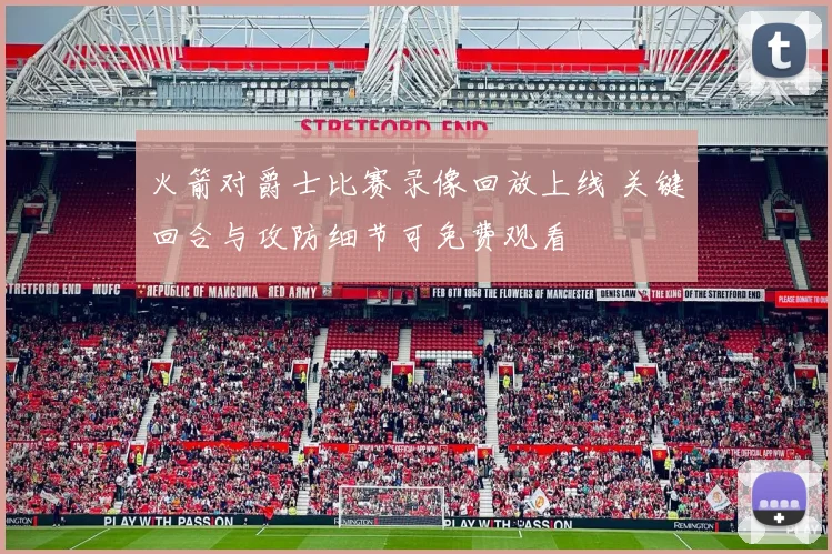 火箭对爵士比赛录像回放上线 关键回合与攻防细节可免费观看