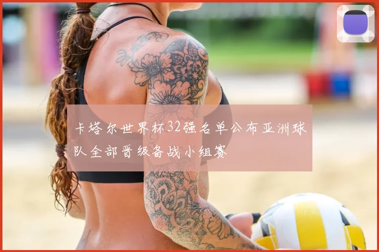 卡塔尔世界杯32强名单公布亚洲球队全部晋级备战小组赛