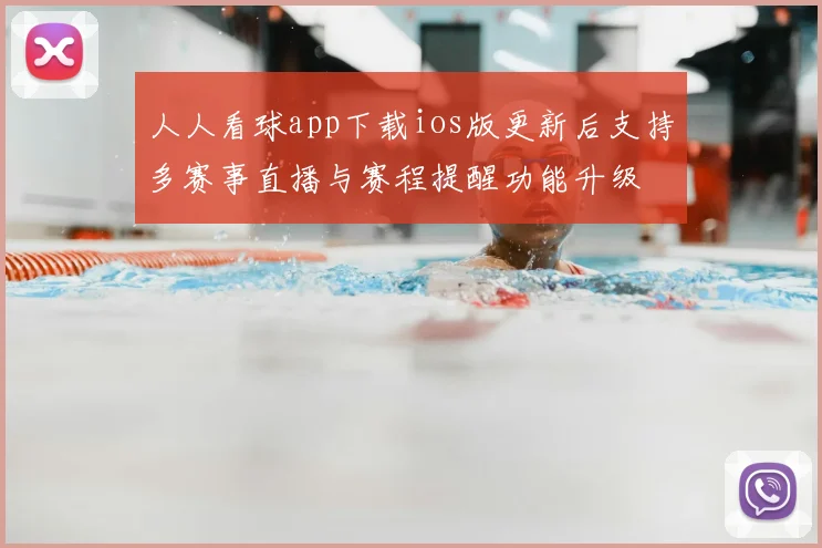 人人看球app下载ios版更新后支持多赛事直播与赛程提醒功能升级