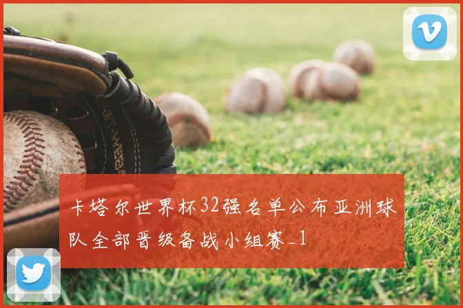 卡塔尔世界杯32强名单公布亚洲球队全部晋级备战小组赛_1