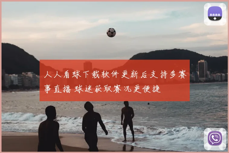 人人看球下载软件更新后支持多赛事直播 球迷获取赛况更便捷