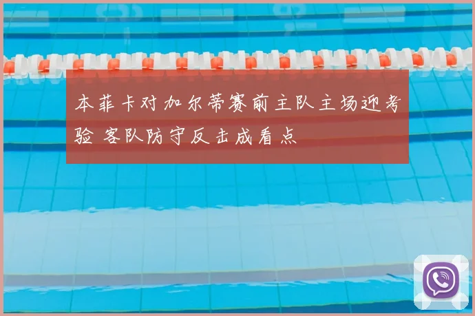 本菲卡对加尔蒂赛前主队主场迎考验 客队防守反击成看点